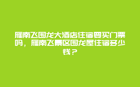 雁南飞围龙大酒店住宿要买门票吗，雁南飞景区围龙屋住宿多少钱？