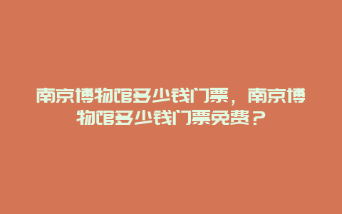 南京博物馆多少钱门票，南京博物馆多少钱门票免费？