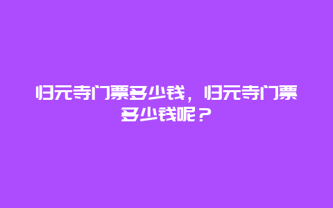 归元寺门票多少钱，归元寺门票多少钱呢？