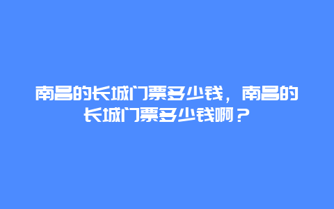 南昌的长城门票多少钱，南昌的长城门票多少钱啊？