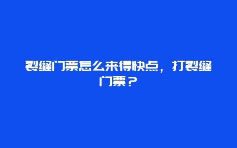 裂缝门票怎么来得快点，打裂缝门票？