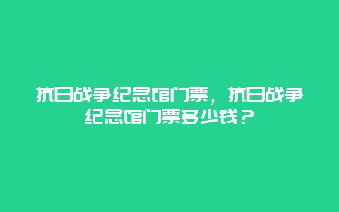 抗日战争纪念馆门票，抗日战争纪念馆门票多少钱？