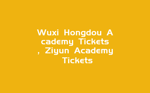 Wuxi Hongdou Academy Tickets，Ziyun Academy Tickets