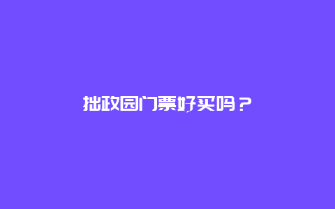 拙政园门票好买吗？