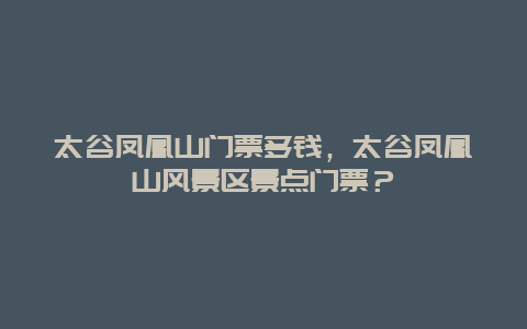 太谷凤凰山门票多钱，太谷凤凰山风景区景点门票？