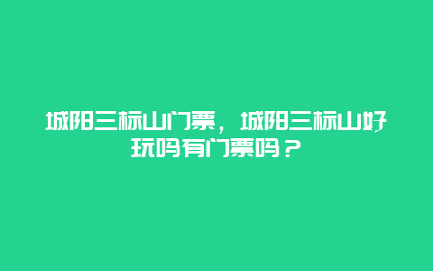 城阳三标山门票，城阳三标山好玩吗有门票吗？