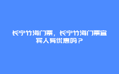 长宁竹海门票，长宁竹海门票宜宾人有优惠吗？