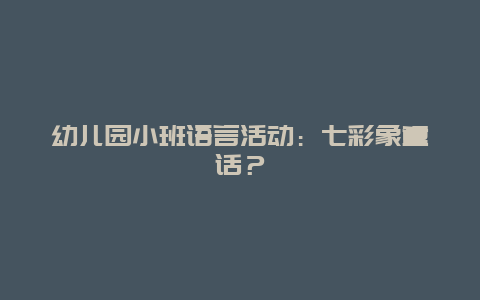 幼儿园小班语言活动：七彩象童话？