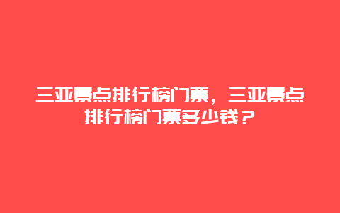 三亚景点排行榜门票，三亚景点排行榜门票多少钱？