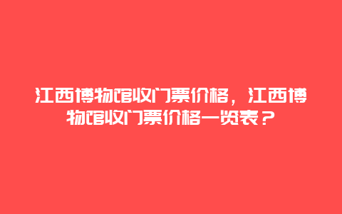 江西博物馆收门票价格，江西博物馆收门票价格一览表？