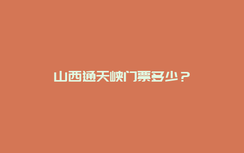 山西通天峡门票多少？