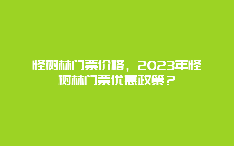 怪树林门票价格，2023年怪树林门票优惠政策？