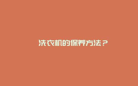 ﻿洗衣机的保养方法？