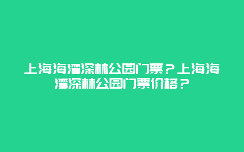 上海海湾深林公园门票？上海海湾深林公园门票价格？