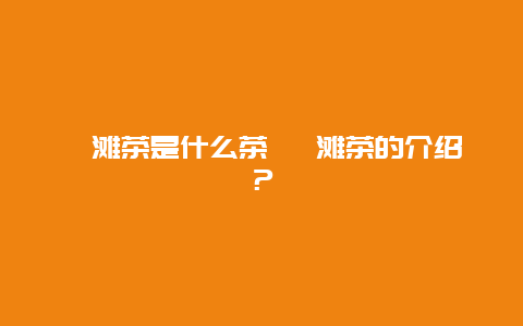 碣滩茶是什么茶 碣滩茶的介绍？