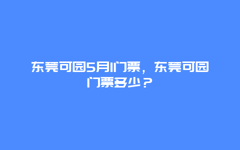 东莞可园5月1门票，东莞可园门票多少？