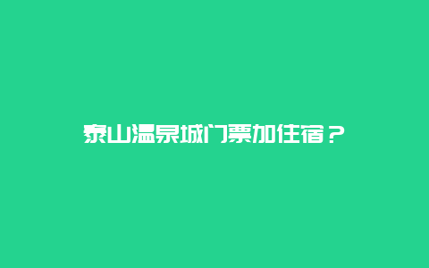 泰山温泉城门票加住宿？