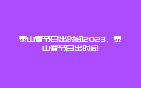 泰山春节日出时间2023，泰山春节日出时间