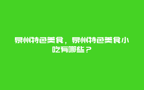 泉州特色美食，泉州特色美食小吃有哪些？