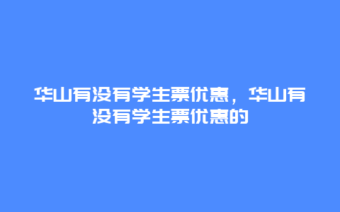 华山有没有学生票优惠，华山有没有学生票优惠的