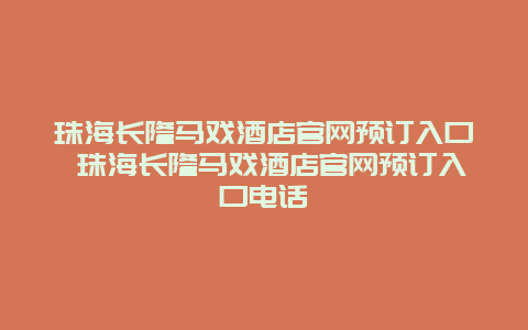 珠海长隆马戏酒店官网预订入口 珠海长隆马戏酒店官网预订入口电话