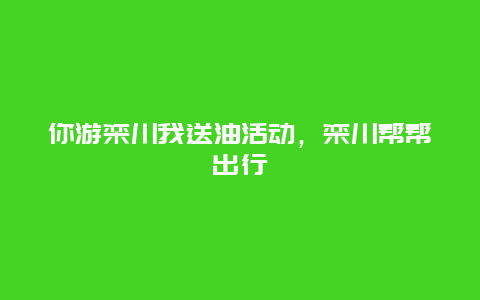 你游栾川我送油活动，栾川帮帮出行