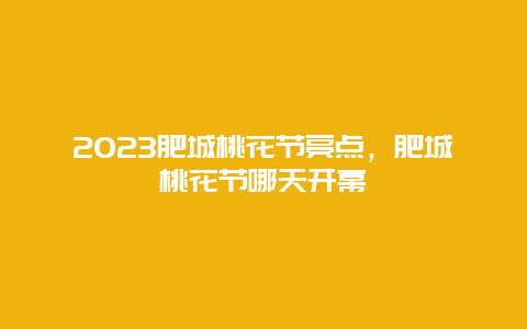 2023肥城桃花节亮点，肥城桃花节哪天开幕