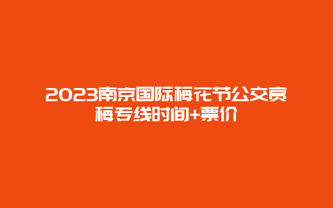 2023南京国际梅花节公交赏梅专线时间+票价