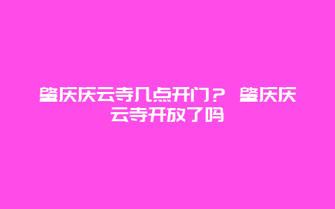 肇庆庆云寺几点开门？ 肇庆庆云寺开放了吗