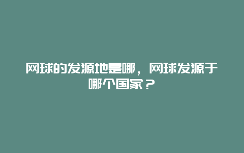 网球的发源地是哪，网球发源于哪个国家？