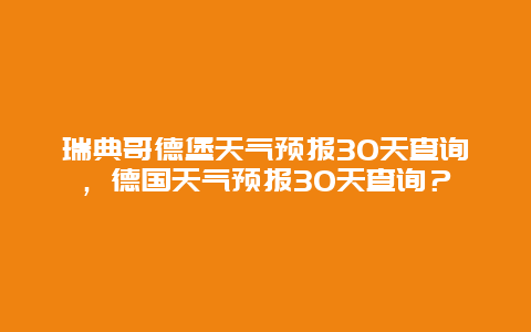 瑞典哥德堡天气预报30天查询，德国天气预报30天查询？