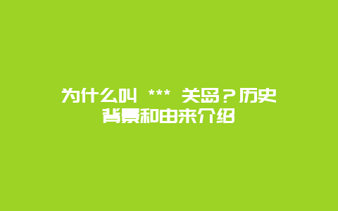 为什么叫 *** 关岛？历史背景和由来介绍