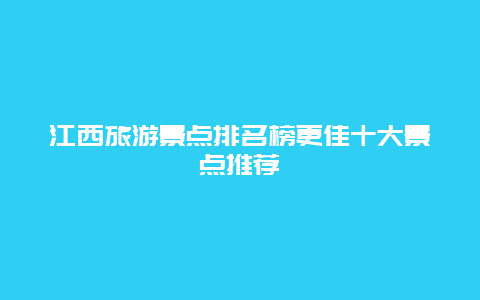 江西旅游景点排名榜更佳十大景点推荐