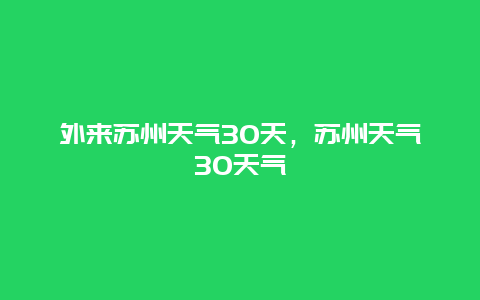 外来苏州天气30天，苏州天气30天气