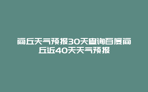 商丘天气预报30天查询百度商丘近40天天气预报