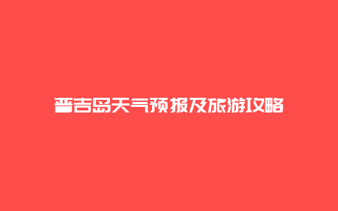 普吉岛天气预报及旅游攻略