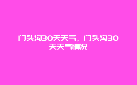 门头沟30天天气，门头沟30天天气情况