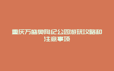 重庆万盛奥陶纪公园游玩攻略和注意事项