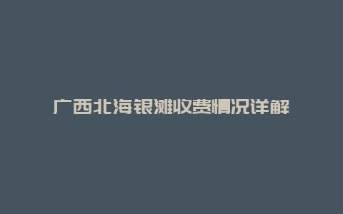 广西北海银滩收费情况详解