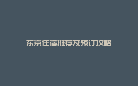 东京住宿推荐及预订攻略