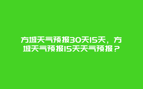 方城天气预报30天15天，方城天气预报15天天气预报？