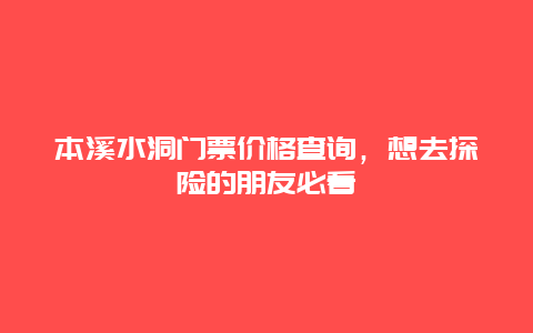 本溪水洞门票价格查询，想去探险的朋友必看