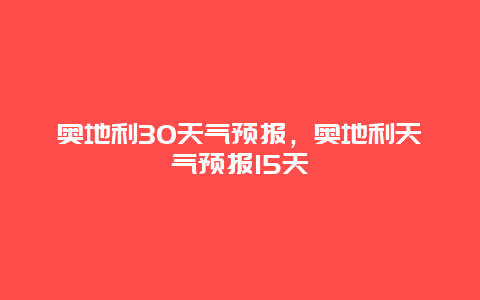 奥地利30天气预报，奥地利天气预报15天