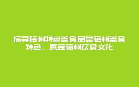 探寻梅州特色美食品尝梅州美食特色，感受梅州饮食文化