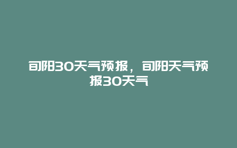 旬阳30天气预报，旬阳天气预报30天气