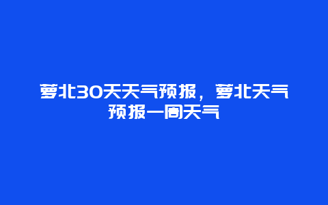 萝北30天天气预报，萝北天气预报一周天气