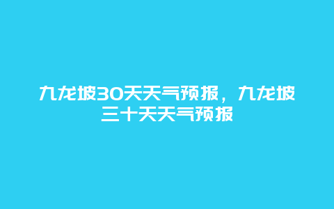 九龙坡30天天气预报，九龙坡三十天天气预报