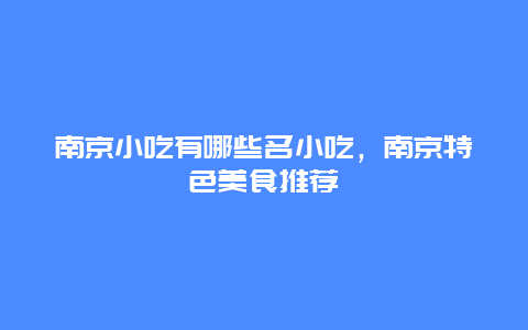 南京小吃有哪些名小吃，南京特色美食推荐