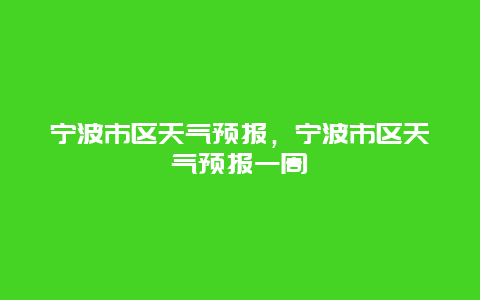 宁波市区天气预报，宁波市区天气预报一周