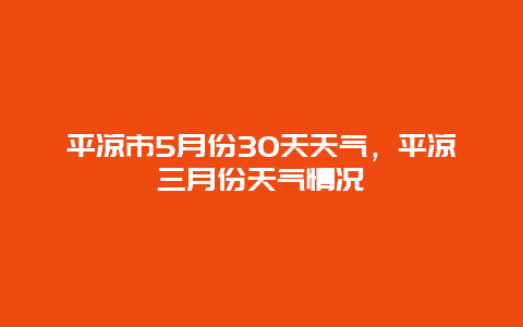 平凉市5月份30天天气，平凉三月份天气情况